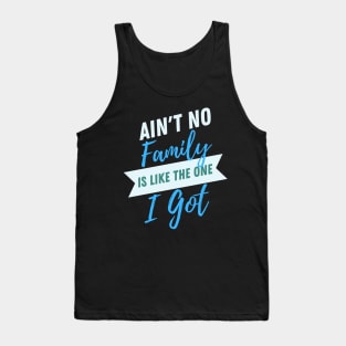 Aint No Family is like The One I Got- Typographic Design Tank Top